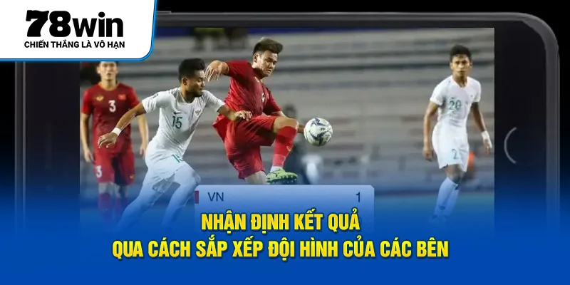 Nhận định kết quả qua cách sắp xếp đội hình của các bên 